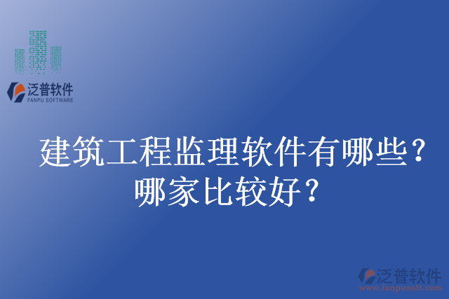 建筑工程監(jiān)理軟件有哪些？哪家比較好？