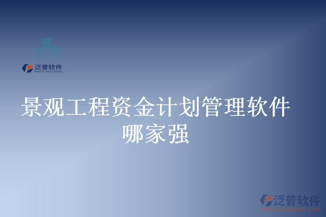 景觀工程資金計(jì)劃管理軟件哪家強(qiáng)