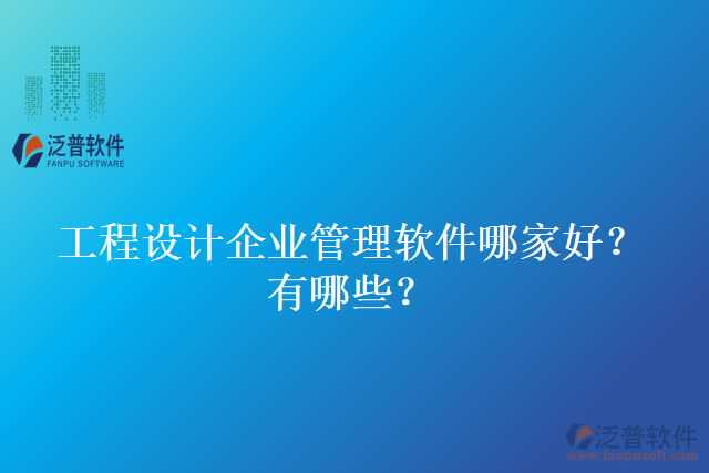 工程設(shè)計(jì)企業(yè)管理軟件哪家好？有哪些？