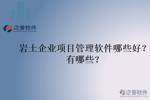 巖土企業(yè)項目管理軟件哪些好？有哪些？