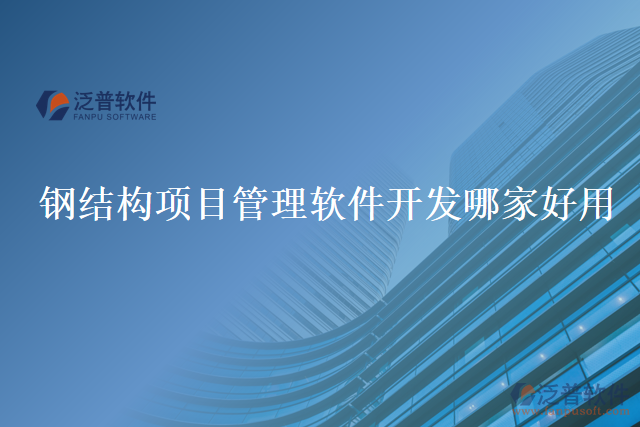 鋼結(jié)構(gòu)項目管理軟件開發(fā)哪家好用