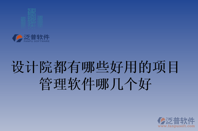 設(shè)計院都有哪些好用的項目管理軟件哪幾個好