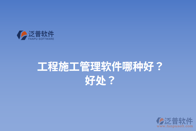 工程施工管理軟件哪種好？好處？