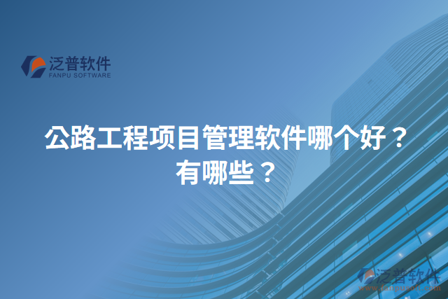 公路工程項目管理軟件哪個好？有哪些？