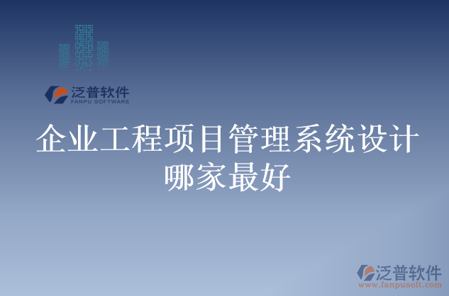 企業(yè)工程項目管理系統(tǒng)設計哪家最好