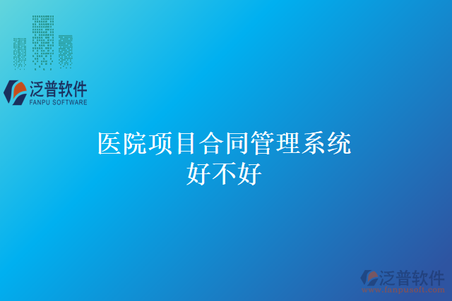 醫(yī)院項目合同管理系統(tǒng)好不好