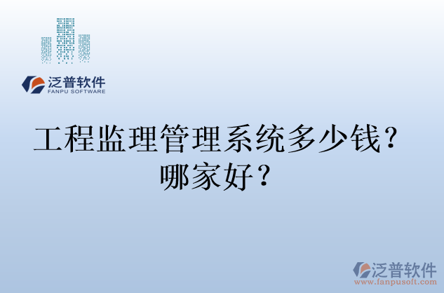 工程監(jiān)理管理系統(tǒng)多少錢？哪家好？