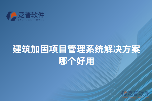 建筑加固項(xiàng)目管理系統(tǒng)解決方案哪個(gè)好用