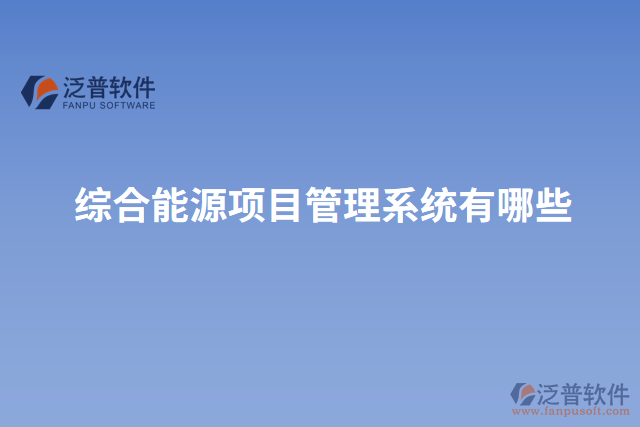 綜合能源項(xiàng)目管理系統(tǒng)有哪些
