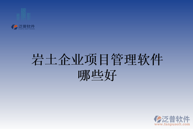 巖土企業(yè)項目管理軟件哪些好