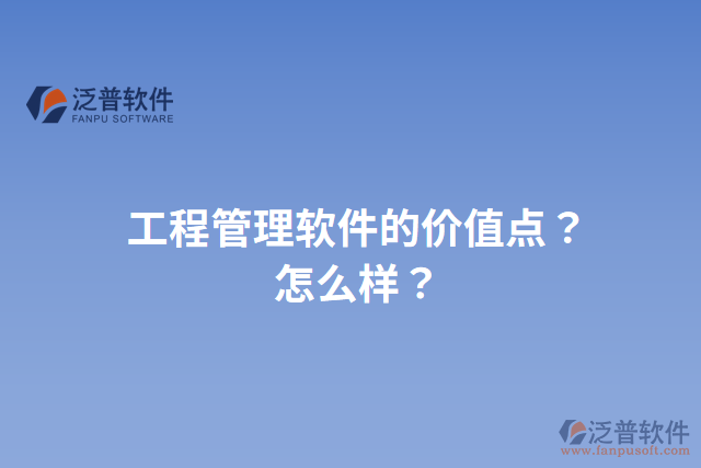 工程管理軟件的價(jià)值點(diǎn)？怎么樣？
