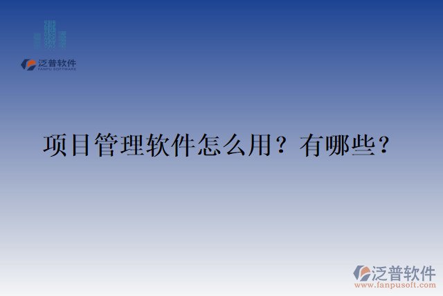 項(xiàng)目管理軟件怎么用？有哪些？