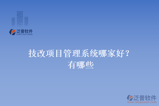 技改項(xiàng)目管理系統(tǒng)哪家好？有哪些