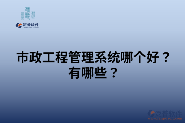市政工程管理系統(tǒng)哪個(gè)好？有哪些？