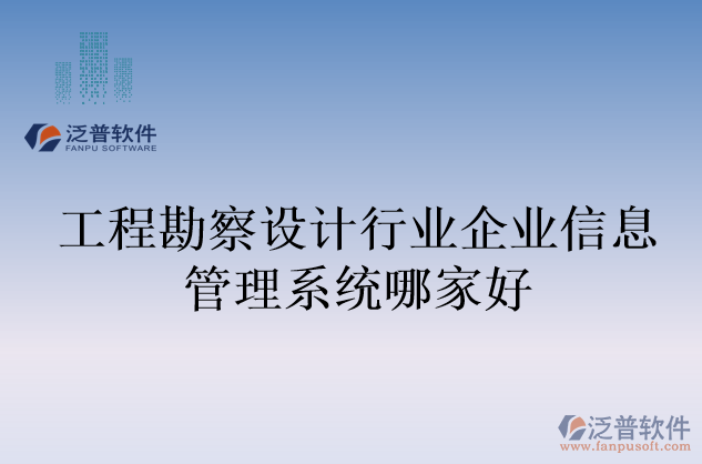 工程勘察設(shè)計行業(yè)企業(yè)信息管理系統(tǒng)哪家好