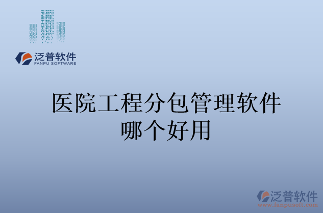 醫(yī)院工程分包管理軟件哪個好用
