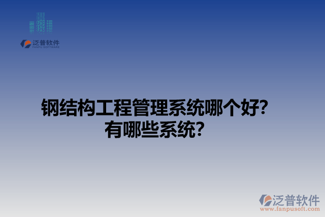 鋼結(jié)構(gòu)工程管理系統(tǒng)哪個(gè)好？有哪些系統(tǒng)？