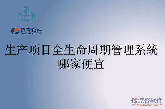 生產(chǎn)項(xiàng)目全生命周期管理系統(tǒng)哪家便宜