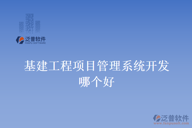 基建工程項(xiàng)目管理系統(tǒng)開發(fā)哪個好
