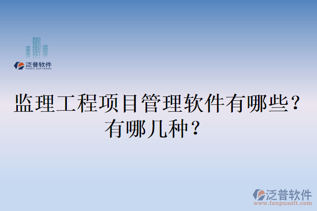 監(jiān)理工程項目管理軟件有哪些？有哪幾種？