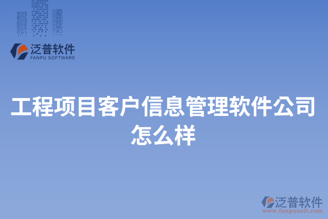 工程項目客戶信息管理軟件公司怎么樣