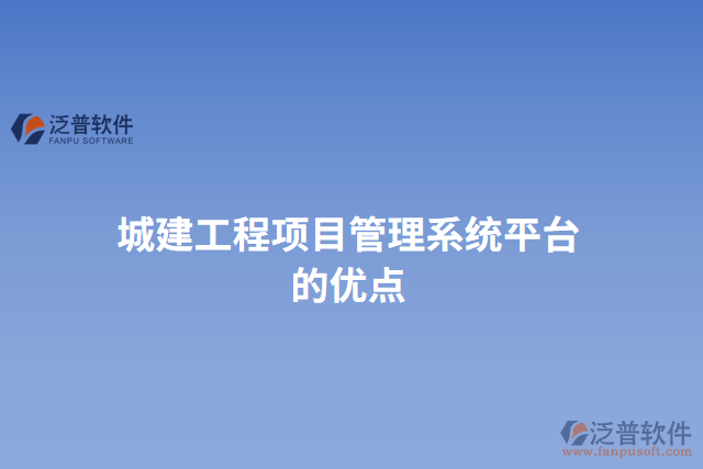 城建工程項(xiàng)目管理系統(tǒng)平臺(tái)的優(yōu)點(diǎn)
