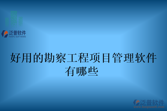 好用的勘察工程項目管理軟件有哪些