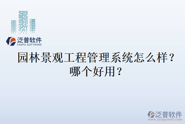 園林景觀工程管理系統(tǒng)怎么樣？哪個好用？