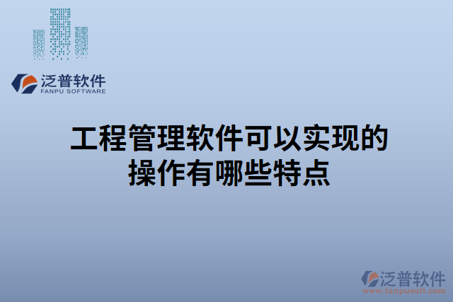 工程管理軟件可以實現(xiàn)的操作有哪些特點