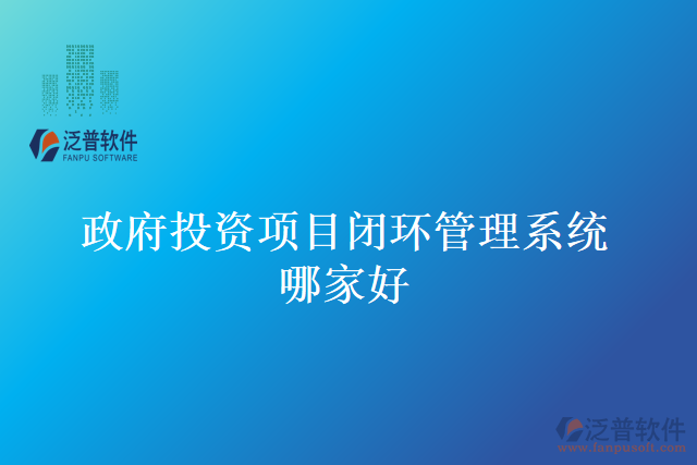 政府投資項目閉環(huán)管理系統(tǒng)哪家好