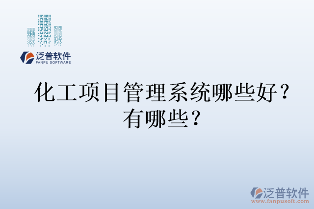 化工項(xiàng)目管理系統(tǒng)哪些好？有哪些？