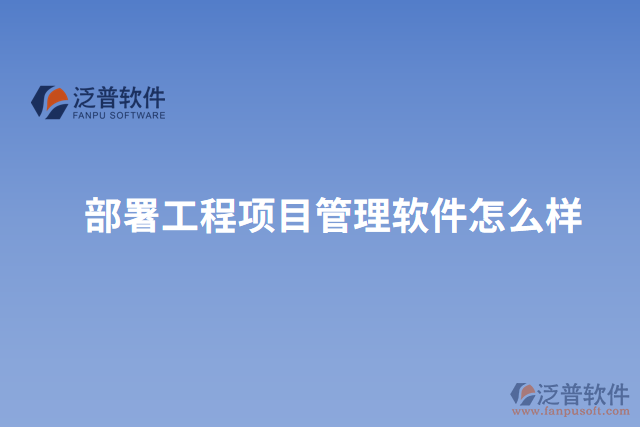 部署工程項(xiàng)目管理軟件怎么樣