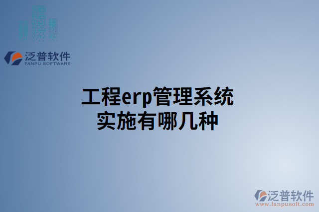 工程erp管理系統(tǒng)實(shí)施有哪幾種