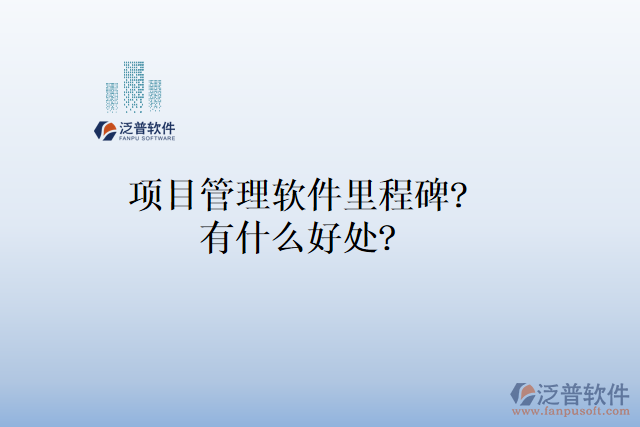 項(xiàng)目管理軟件里程碑？有什么好處？