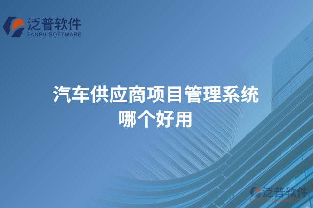 汽車(chē)供應(yīng)商項(xiàng)目管理系統(tǒng)哪個(gè)好用