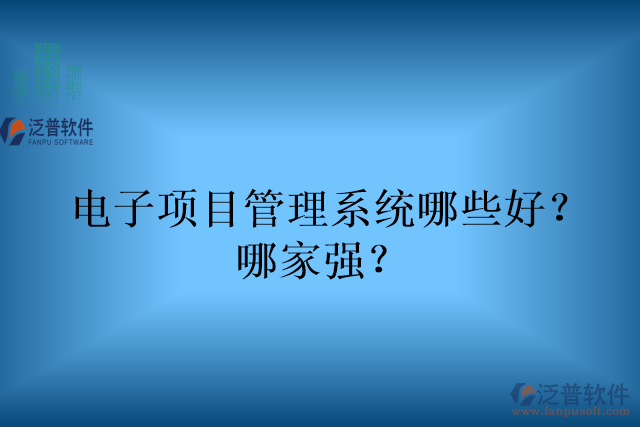 電子項目管理系統(tǒng)哪些好？哪家強？