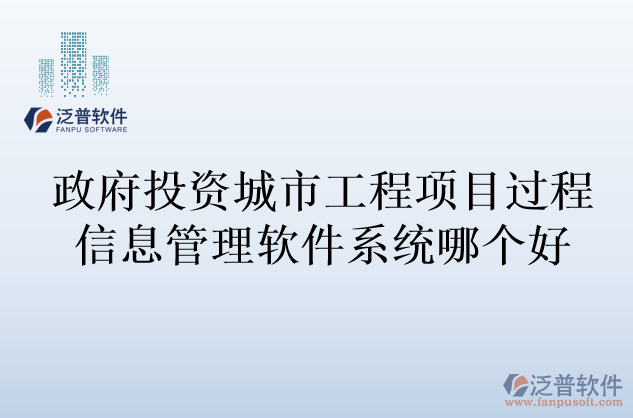 政府投資城市工程項目過程信息管理軟件系統(tǒng)哪個好