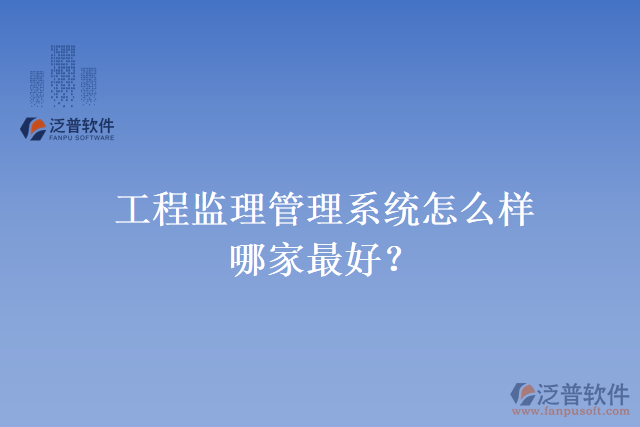 工程監(jiān)理管理系統(tǒng)怎么樣？哪家最好？