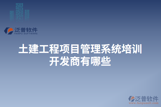 土建工程項目管理系統(tǒng)培訓開發(fā)商有哪些