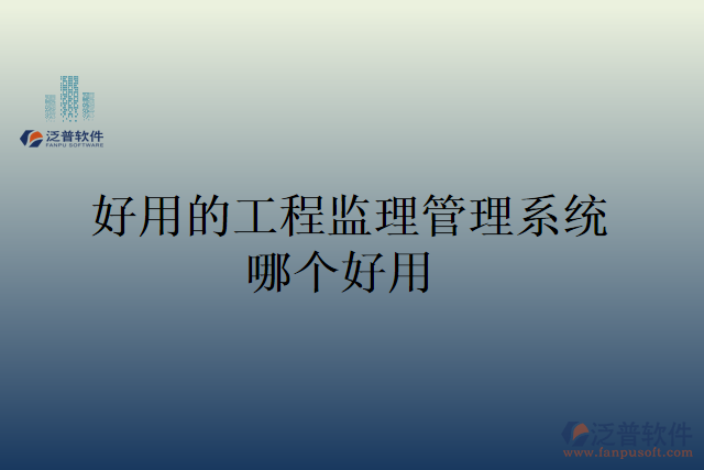 好用的工程監(jiān)理管理系統(tǒng)哪個好用