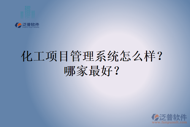 化工項(xiàng)目管理系統(tǒng)怎么樣？哪家最好？