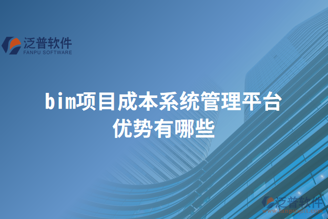 bim項目成本系統(tǒng)管理平臺優(yōu)勢有哪些