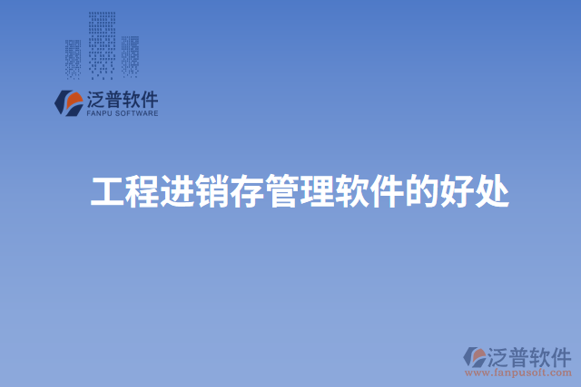工程進(jìn)銷(xiāo)存管理軟件的好處