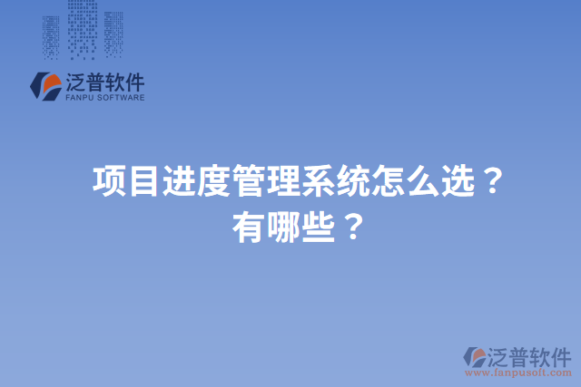項目進度管理系統怎么選？有哪些？