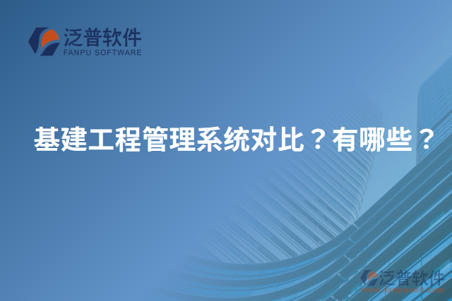 基建工程管理系統(tǒng)對比？有哪些？