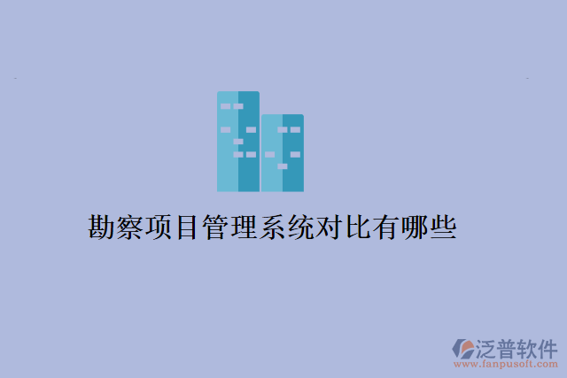 勘察項目管理系統(tǒng)對比有哪些