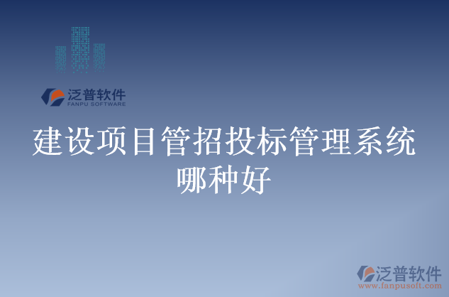 建設(shè)項目管招投標(biāo)管理系統(tǒng)哪種好
