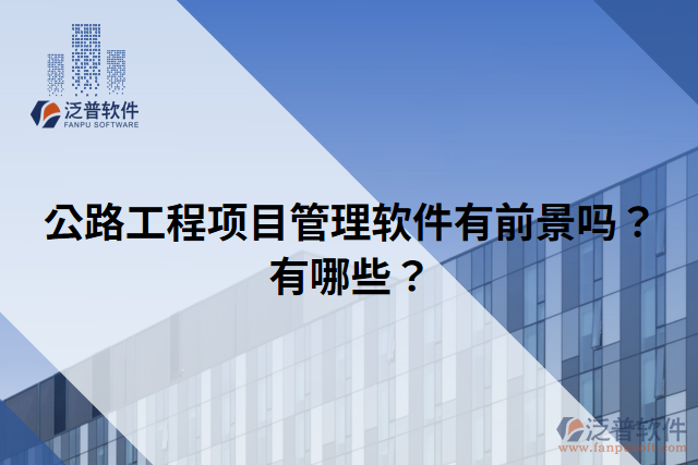 公路工程項(xiàng)目管理軟件有前景嗎？有哪些？