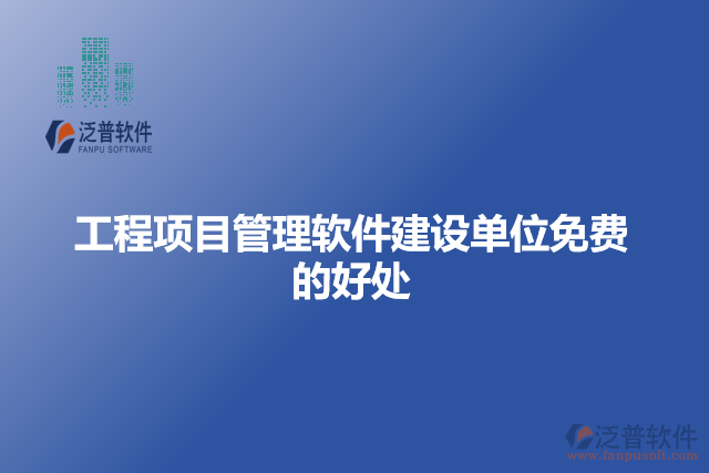 工程項目管理軟件建設單位免費的好處