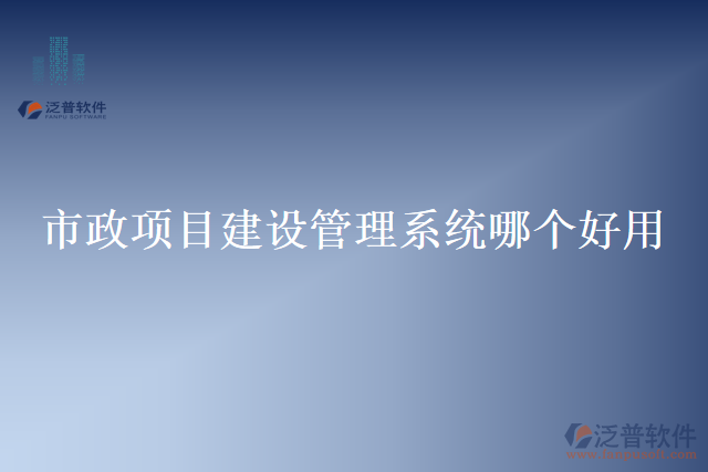 市政項目建設(shè)管理系統(tǒng)哪個好用